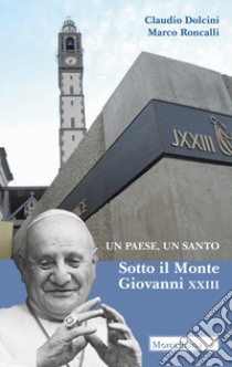 Un paese, un santo. Sotto il Monte Giovanni XXIII libro di Dolcini Claudio; Roncalli Marco