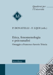 Etica, fenomenologia e psicoanalisi. Omaggio a Francesco Saverio Trincia libro di Donatelli P. (cur.); Lijoi F. (cur.)