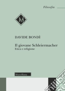 Il giovane Schleiermacher. Etica e religione libro di Bondi Davide