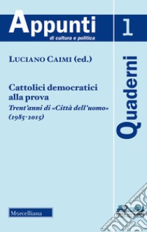 Cattolici democratici alla prova. Trent'anni di «Città dell'uomo» (1985-2015) (2018) libro di Caimi L. (cur.)