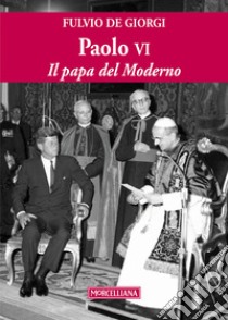 Paolo VI. Il papa del Moderno. Ediz. ampliata libro di De Giorgi Fulvio