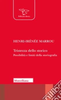 Tristezza dello storico. Possibilità e limiti della storiografia libro di Marrou Henri-Irénée; Guasco M. (cur.)