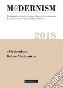 Modernism. Rivista annuale di storia del riformismo religioso in età contemporanea. «Modernists». Before Modernism (2018) libro di Saresella D. (cur.); Botti A. (cur.); Cerrato R. (cur.)