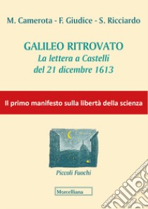 Galileo ritrovato. La lettera a Castelli del 21 dicembre 1613 libro di Camerota Michele; Giudice Franco; Ricciardo Salvatore