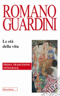 Le età della vita. Loro significato etico e pedagogico. Ediz. integrale libro di Guardini Romano; Vinci D. (cur.)