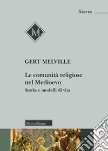 Le comunità religiose nel Medioevo. Storia e modelli di vita libro di Melville Gert