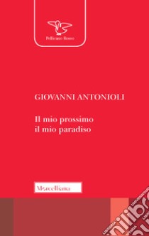 Il mio prossimo, il mio paradiso libro di Antonioli Giovanni