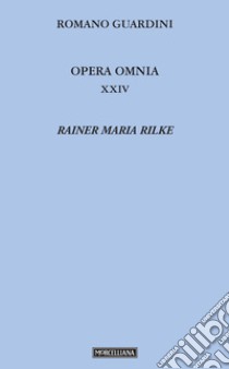 Opera omnia. Vol. 24: Rainer Maria Rilke libro di Guardini Romano; Mor L. (cur.)