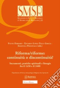 Riforma/riforme: continuità o discontinuità? Sacramenti, pratiche spirituali e liturgia fra il 1450 e il 1600 libro di Ferrario F. (cur.); Lopez-Tello Garcia E. (cur.); Prinzivalli E. (cur.)