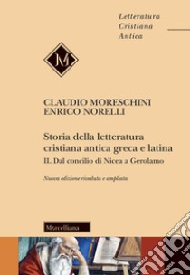 Storia della letteratura cristiana antica greca e latina. Nuova ediz.. Vol. 2: Dal Concilio di Nicea agli inizi del Medioevo libro di Moreschini Claudio; Norelli Enrico