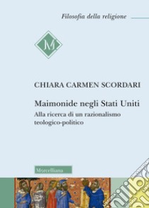 Maimonide negli Stati Uniti. Alla ricerca di un razionalismo teologico-politico libro di Scordari Chiara Carmen