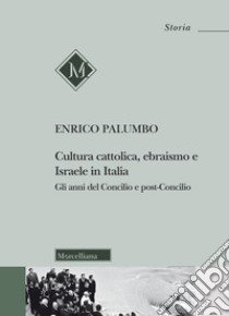 Cultura cattolica, ebraismo e Israele in Italia. Gli anni del Concilio e post-Concilio libro di Palumbo Enrico