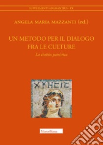 Un metodo per il dialogo fra le culture. La «chrêsis» patristica. Atti del Convegno (Bologna, 15-16 maggio 2019) libro di Mazzanti A. M. (cur.)