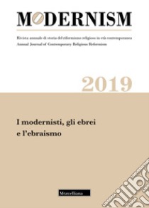 Modernism. Rivista annuale di storia del riformismo religioso in età contemporanea (2019). Vol. 5: I modernisti, gli ebrei e l'ebraismo libro di Botti A. (cur.); Facchini C. (cur.); Zanini P. (cur.)