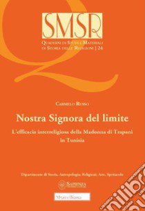 Nostra Signora del limite. L'efficacia interreligiosa della Madonna di Trapani in Tunisia libro di Russo Carmelo