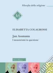 Jan Assmann. I monoteismi in questione libro di Colagrossi Elisabetta