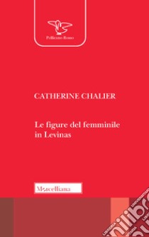 Le figure del femminile in Lévinas libro di Chalier Catherine; Negri F. (cur.)