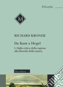 Da kant a Hegel. Vol. 1: Dalla critica della ragione alla filosofia della natura libro di Kroner Richard; Pettoello R. (cur.)