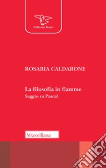 La filosofia in fiamme. Saggio su Pascal libro di Caldarone Rosaria