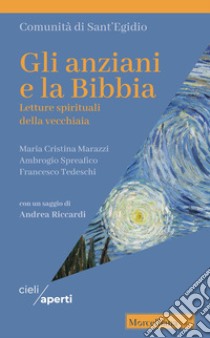 Gli anziani e la Bibbia. Letture spirituali della vecchiaia libro di Marazzi Maria Cristina; Spreafico Ambrogio; Tedeschi Francesco; Comunità di Sant'Egidio (cur.)