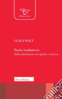 Paolo traduttore. Sulla distinzione tra spirito e lettera libro di Walt Luigi