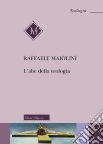 L'abc della teologia libro di Maiolini Raffaele