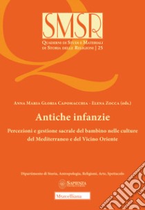 Antiche infanzie. Percezioni e gestione sacrale del bambino nelle culture del Mediterraneo e del Vicino Oriente libro di Capomacchia A. M. G. (cur.); Zocca E. (cur.)