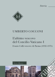 L'ultimo vescovo del Concilio Vaticano I. Evasio Colli vescovo di Parma (1932-1971) libro di Cocconi Umberto