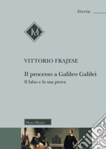 Il processo a Galileo Galilei. Il falso e la sua prova libro di Frajese Vittorio