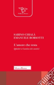 L'amore che resta. Qohelet e Cantico dei cantici libro di Chialà Sabino; Borsotti Emanuele