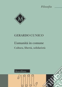 L'umanità in comune. Cultura, libertà, solidarietà libro di Cunico Gerardo