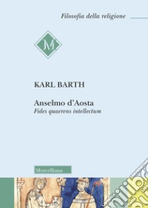Anselmo d'Aosta. Fides quaerens intellectum. Nuova ediz. libro di Barth Karl; Vergottini M. (cur.)