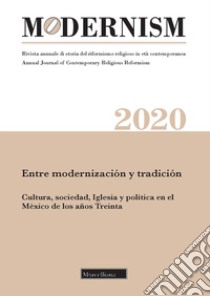 Modernism. Rivista annuale di storia del riformismo religioso in età contemporanea. Entre modernización y tradición. Cultura, sociedad, Iglesia y política en el México de los años Treinta (2020) libro