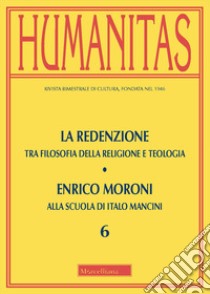 Humanitas (2020). Vol. 6: La redenzione. Tra filosofia della religione e teologia. Enrico Moroni alla scuola di Italo Mancini libro di Aguti A. (cur.); Bondi D. (cur.); Cangiotti M. (cur.)