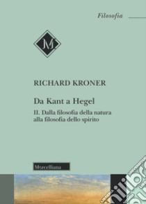 Da Kant a Hegel. Vol. 2: Dalla filosofia della natura alla filosofia dello spirito libro di Kroner Richard; Pettoello R. (cur.)