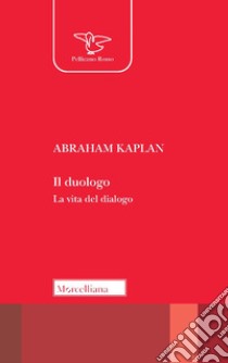 Il duologo. La vita del dialogo libro di Kaplan Abraham; Scarafile G. (cur.)