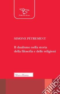 Il dualismo nella storia della filosofia e delle religioni libro di Pétrement Simone; Negri F. (cur.)