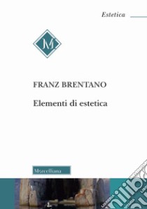 Elementi di estetica libro di Brentano Franz; Pettoello R. (cur.)