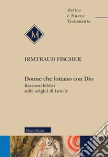 Donne che lottano con Dio. Racconti biblici sulle origini di Israele libro di Fischer Irmtraud