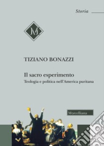 Il sacro esperimento. Teologia e politica nell'America puritana libro di Bonazzi Tiziano