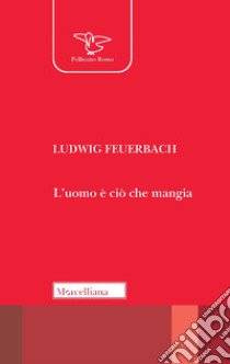 L'uomo è ciò che mangia. Ediz. ampliata libro di Feuerbach Ludwig; Tomasoni F. (cur.)