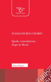 Quale consolazione dopo la Shoah? Ediz. ampliata libro di Ben-Chorin Schalom