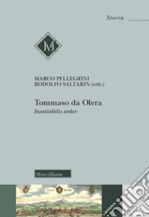 Tommaso da Olera. Insatiabilis ardor libro di Pellegrini M. (cur.); Saltarin R. (cur.)