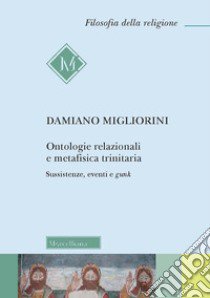 Ontologie relazionali e metafisica trinitaria. Sussistenze, eventi e gunk libro di Migliorini Damiano