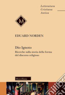 Dio ignoto. Ricerche sulla storia della forma del discorso religioso libro di Norden Eduard; Tommasi C. O. (cur.)