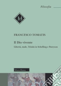 Il Dio vivente. Libertà, male, trinità in Schelling e Pareyson libro di Tomatis Francesco