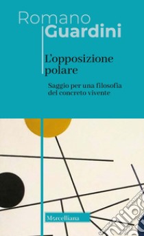 L'opposizione polare. Saggio per una filosofia del concreto vivente libro di Guardini Romano