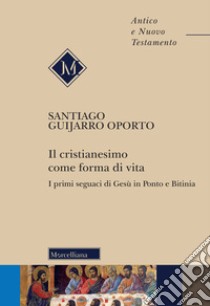 Il cristianesimo come forma di vita. I primi seguaci di Gesù in Ponto e Bitinia libro di Guijarro Oporto Santiago; Fossati S. (cur.)