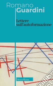 Lettere sull'autoformazione. Ediz. bilingue libro di Guardini Romano