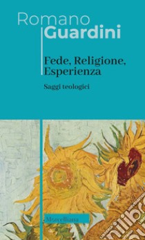 Fede, religione, esperienza. Saggi teologici. Nuova ediz. libro di Guardini Romano